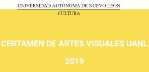 CERTAMEN DE ARTES VISUALES UANL 2019 - Pintura, Dibujo, Fotografía y Escultura