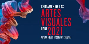 Certamen de las Artes Visuales UANL 2021
